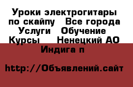 Уроки электрогитары по скайпу - Все города Услуги » Обучение. Курсы   . Ненецкий АО,Индига п.